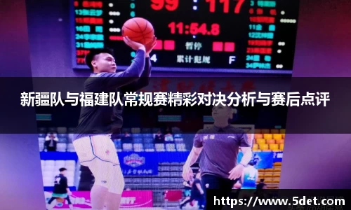 新疆队与福建队常规赛精彩对决分析与赛后点评